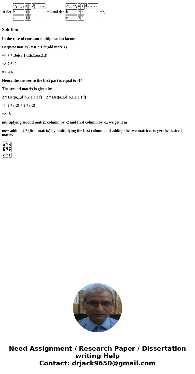  If det a 1 d b 1 e c 1 f =2 and det a 1 d b 2 e c 3 f =2, SolutionIn the case of constant multiplication factor, Det(new matrix) = K * Det(old matrix) => 7 