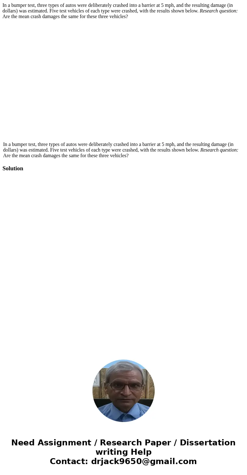 In a bumper test, three types of autos were deliberately crashed into a barrier at 5 mph, and the resulting damage (in dollars) was estimated. Five test vehicle