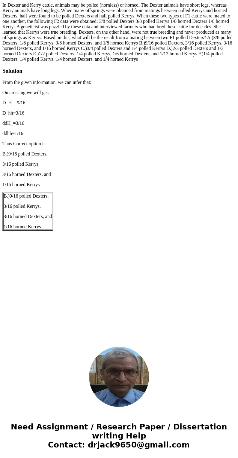 In Dexter and Kerry cattle, animals may be polled (hornless) or horned. The Dexter animals have short legs, whereas Kerry animals have long legs. When many offs In Dexter and Kerry cattle, animals may be polled (hornless) or horned. The Dexter animals have short legs, whereas Kerry animals have long legs. When many offs