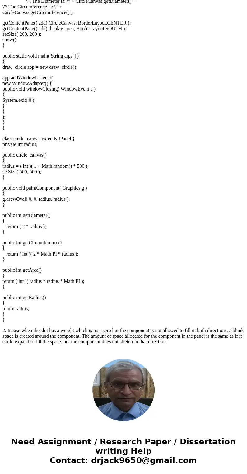 In Java: 1. Write a GUI program to display a circle and its attributes. Your program must calculate the area, radius, diameter, and circumference. Use the const In Java: 1. Write a GUI program to display a circle and its attributes. Your program must calculate the area, radius, diameter, and circumference. Use the const