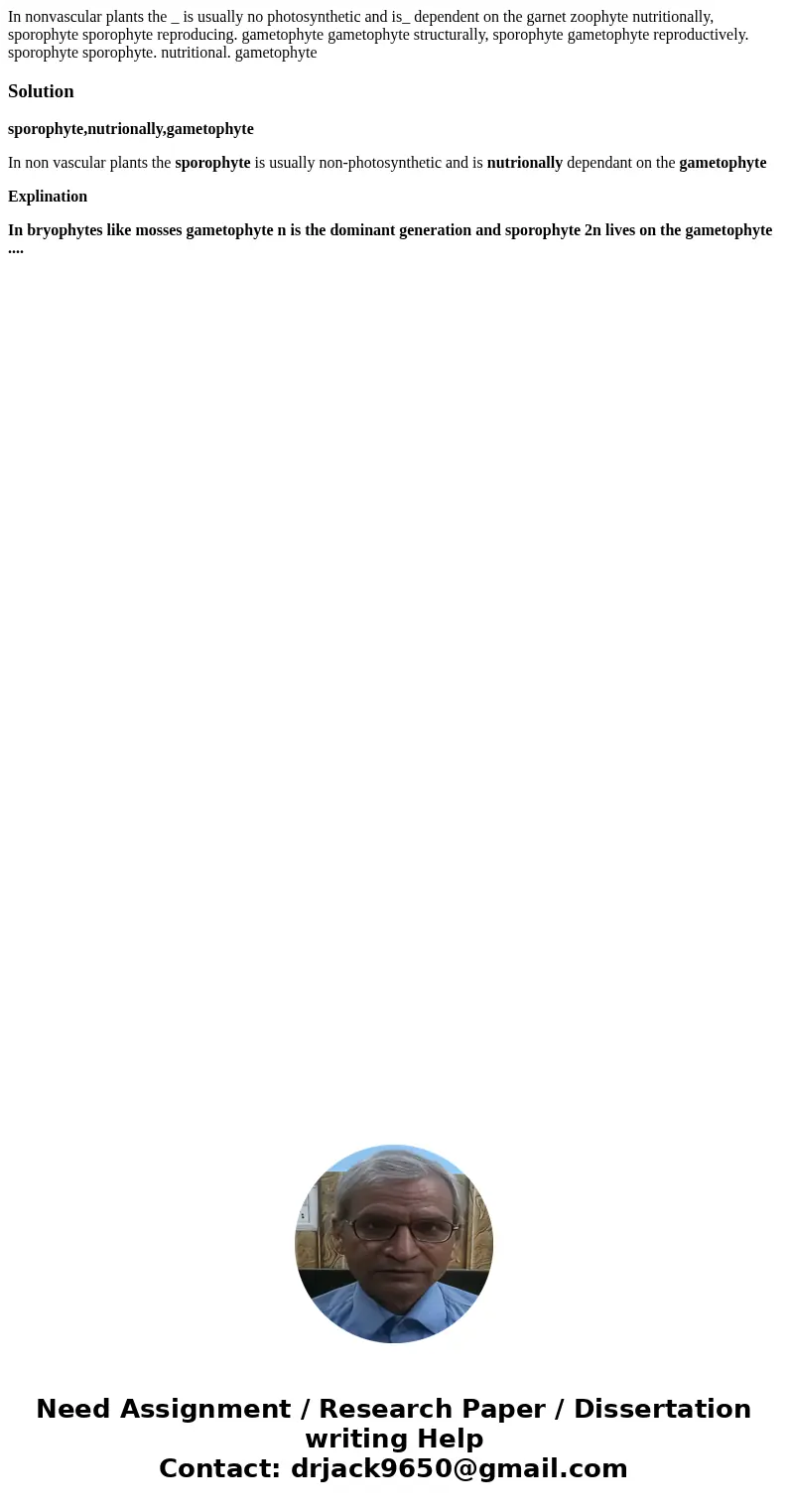  In nonvascular plants the _ is usually no photosynthetic and is_ dependent on the garnet zoophyte nutritionally, sporophyte sporophyte reproducing. gametophyte