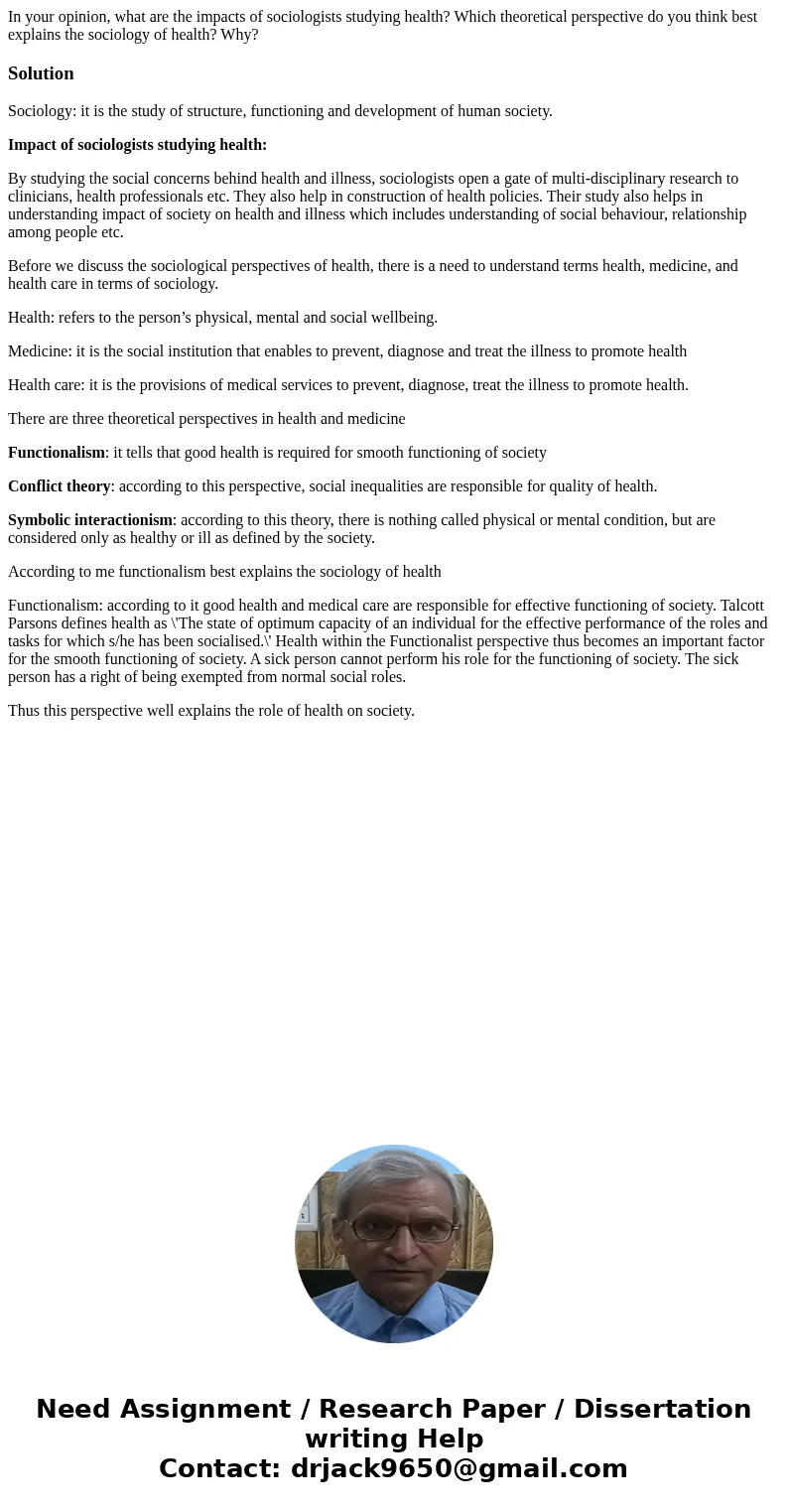 In your opinion, what are the impacts of sociologists studying health? Which theoretical perspective do you think best explains the sociology of health? Why?Sol In your opinion, what are the impacts of sociologists studying health? Which theoretical perspective do you think best explains the sociology of health? Why?Sol