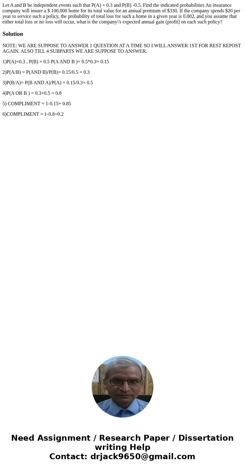  Let A and B be independent events such that P(A) = 0.3 and P(B) -0.5. Find the indicated probabilities An insurance company will insure a $ 100,000 home for it