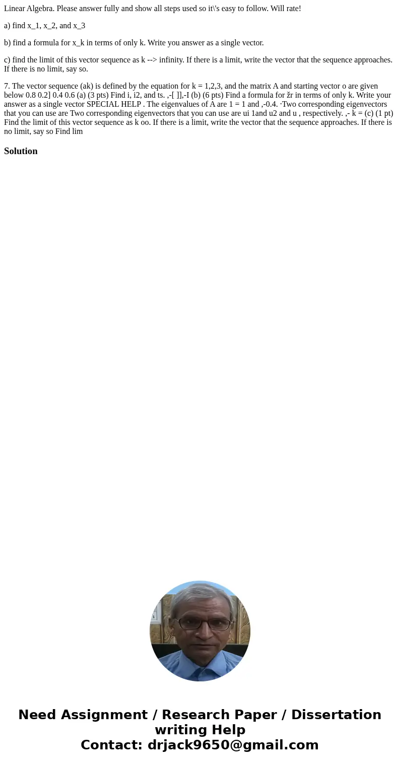 Linear Algebra. Please answer fully and show all steps used so it\'s easy to follow. Will rate! a) find x_1, x_2, and x_3 b) find a formula for x_k in terms of 