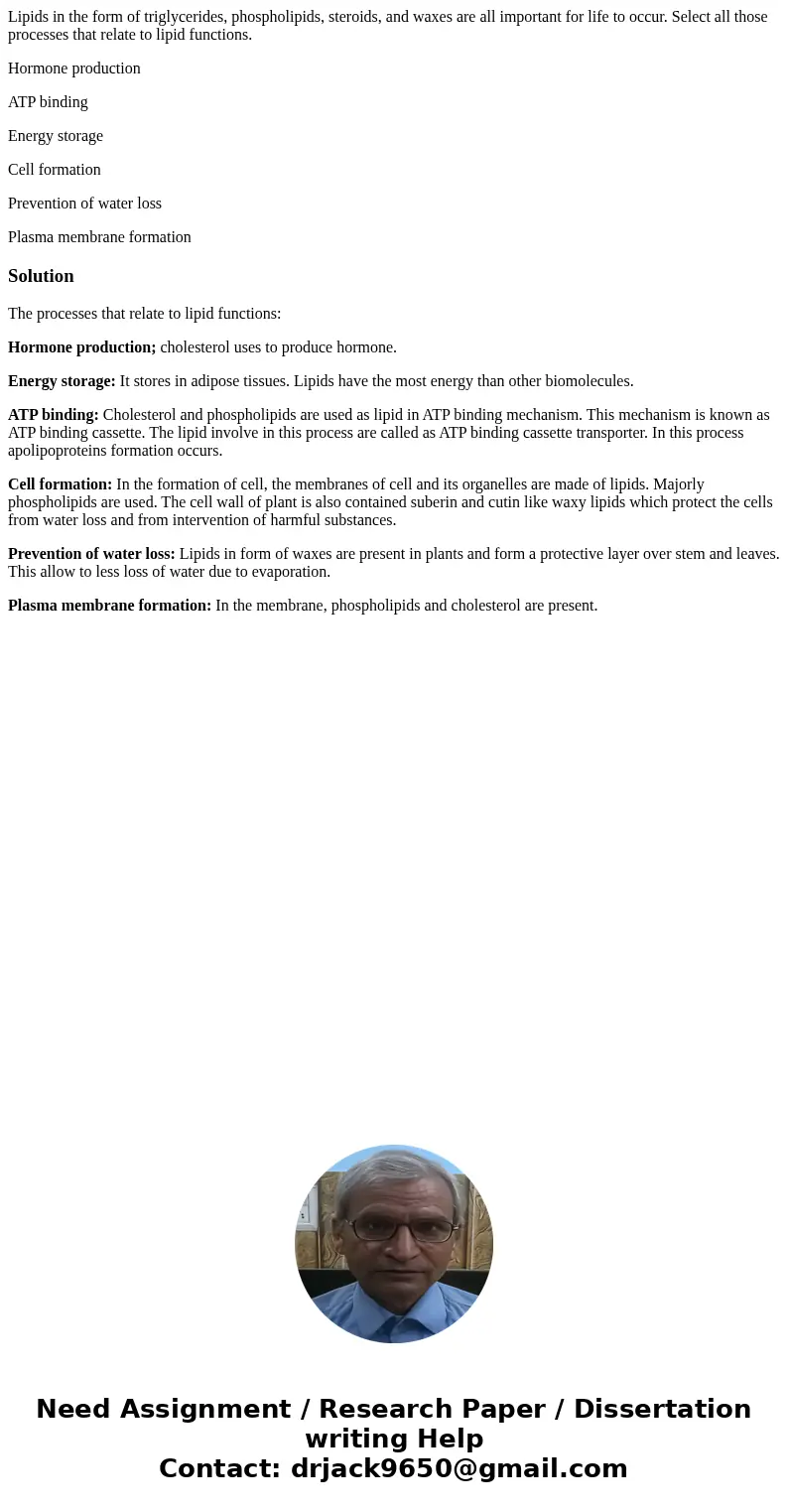 Lipids in the form of triglycerides, phospholipids, steroids, and waxes are all important for life to occur. Select all those processes that relate to lipid fun