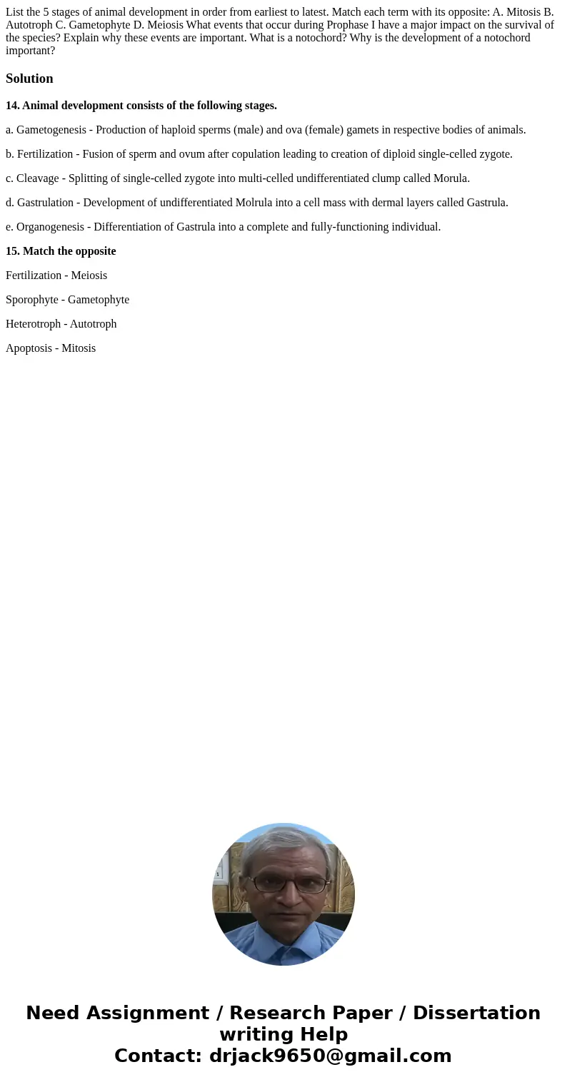  List the 5 stages of animal development in order from earliest to latest. Match each term with its opposite: A. Mitosis B. Autotroph C. Gametophyte D. Meiosis 