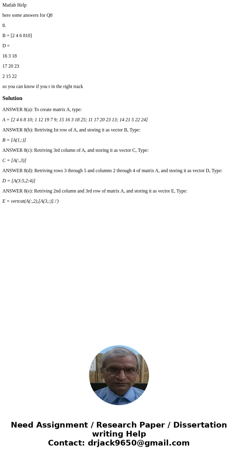 Matlab Help here some answers for Q8 8. B = [2 4 6 810] D = 16 3 18 17 20 23 2 15 22 so you can know if you r in the right trackSolutionANSWER 8(a): To create m
