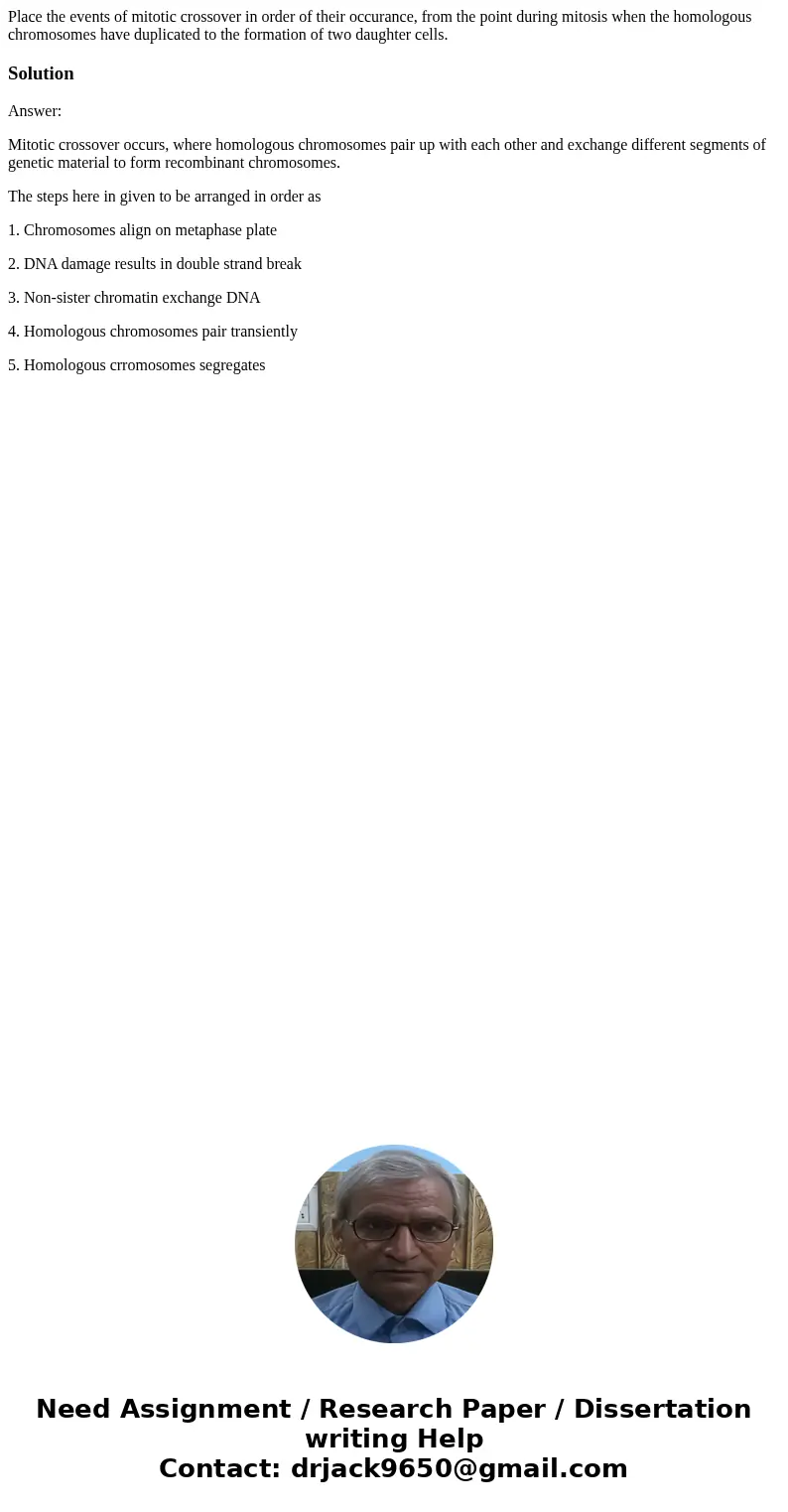  Place the events of mitotic crossover in order of their occurance, from the point during mitosis when the homologous chromosomes have duplicated to the formati
