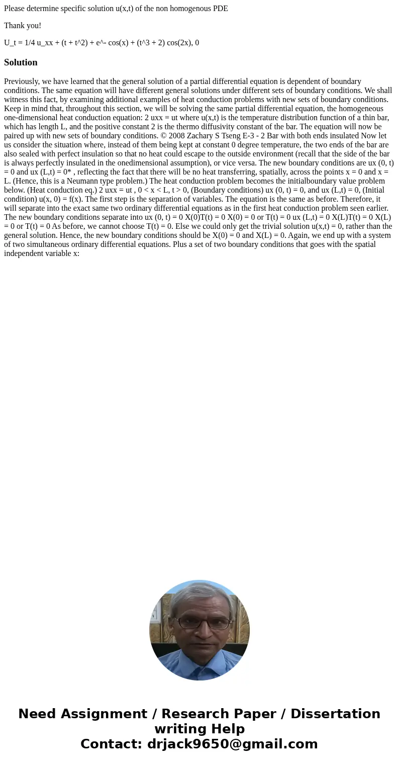 Please determine specific solution u(x,t) of the non homogenous PDE Thank you! U_t = 1/4 u_xx + (t + t^2) + e^- cos(x) + (t^3 + 2) cos(2x), 0 SolutionPreviously