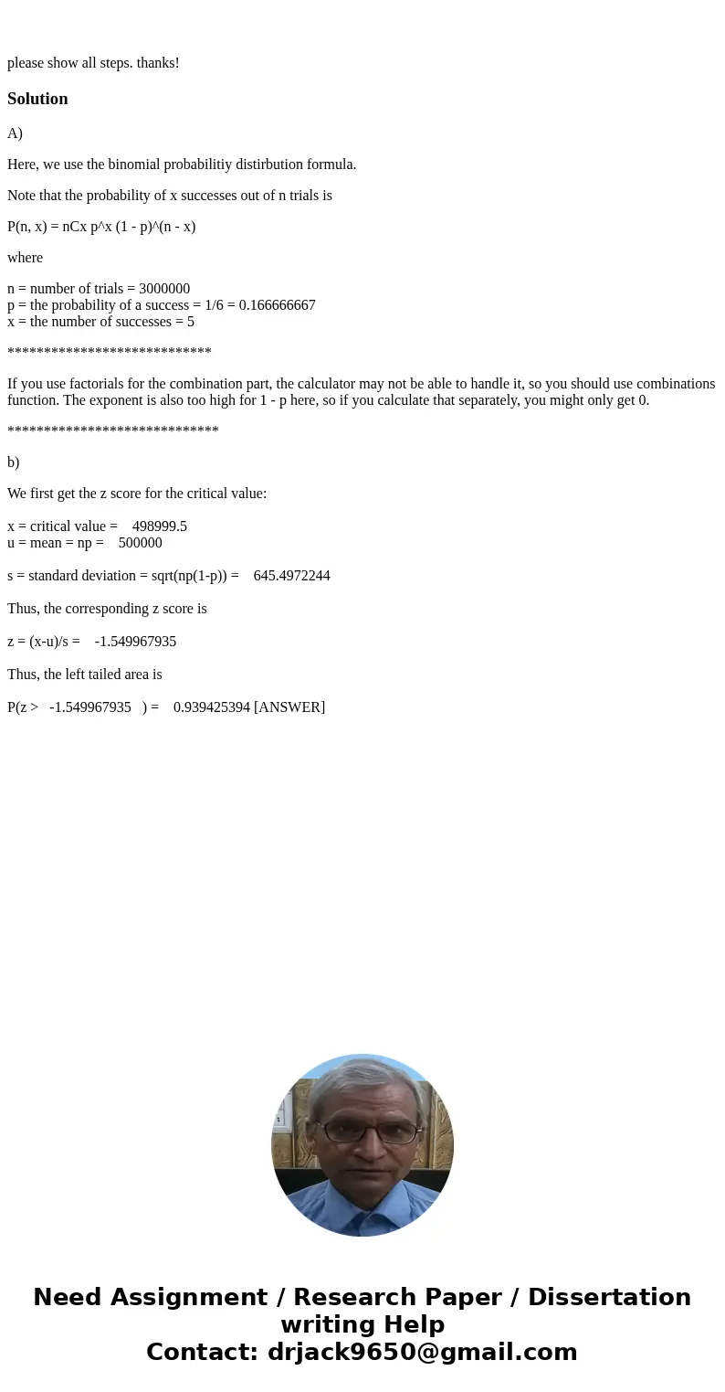  please show all steps. thanks!SolutionA) Here, we use the binomial probabilitiy distirbution formula. Note that the probability of x successes out of n trials 