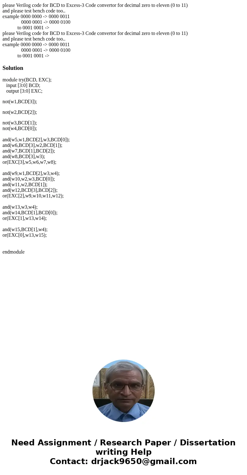 please Verilog code for BCD to Excess-3 Code convertor for decimal zero to eleven (0 to 11) and please test bench code too.. example 0000 0000 -> 0000 0011 0 please Verilog code for BCD to Excess-3 Code convertor for decimal zero to eleven (0 to 11) and please test bench code too.. example 0000 0000 -> 0000 0011 0