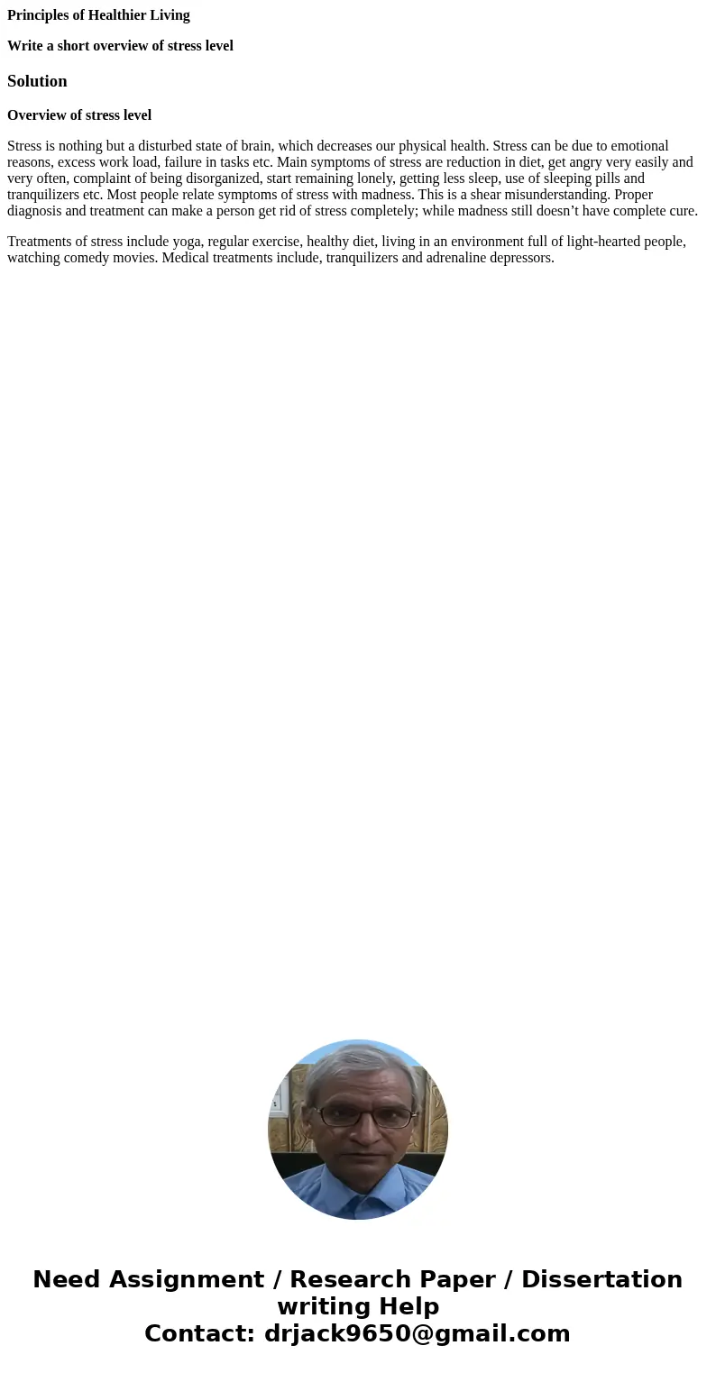 Principles of Healthier Living Write a short overview of stress levelSolutionOverview of stress level Stress is nothing but a disturbed state of brain, which de