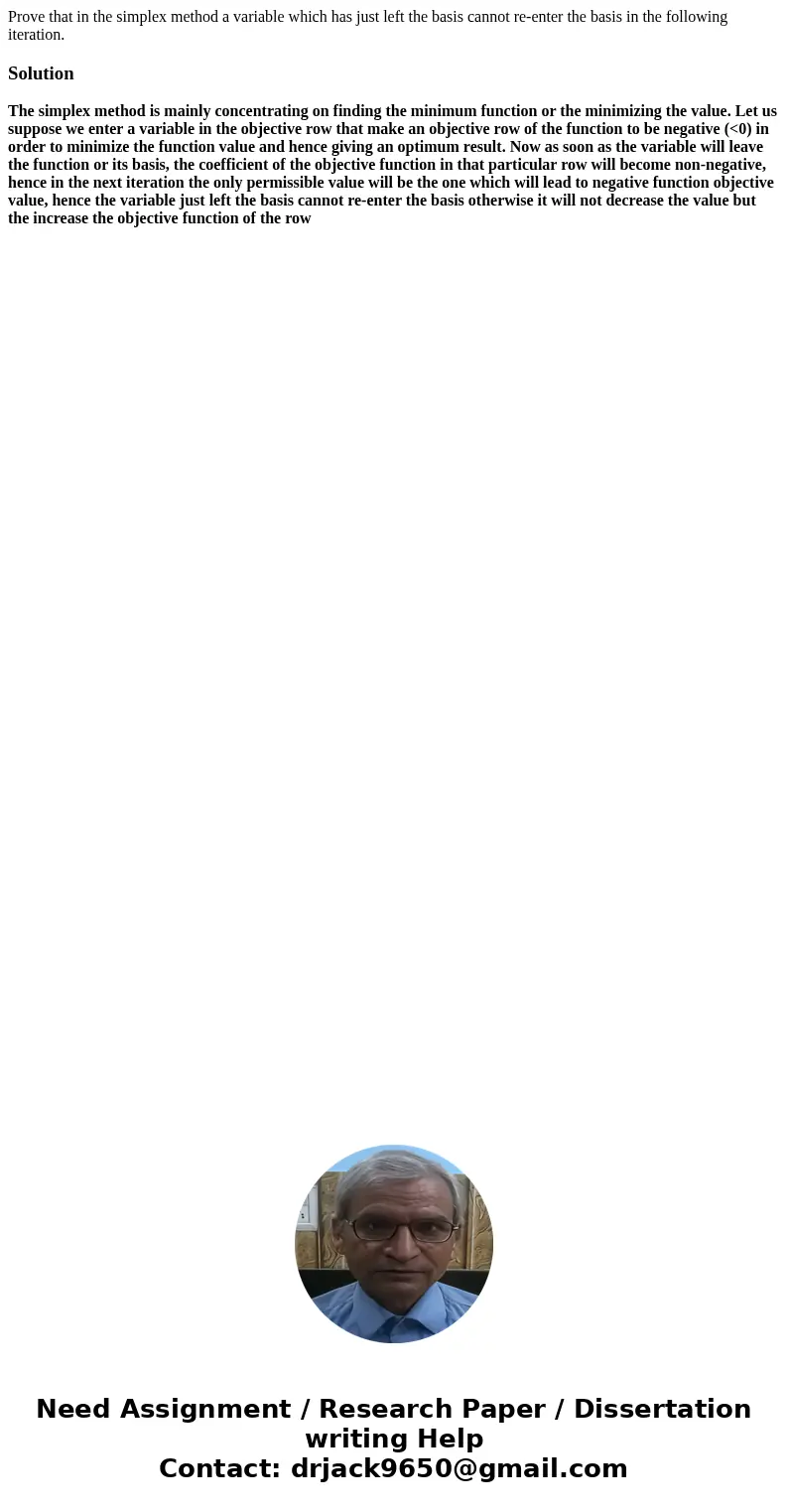 Prove that in the simplex method a variable which has just left the basis cannot re-enter the basis in the following iteration.SolutionThe simplex method is mai Prove that in the simplex method a variable which has just left the basis cannot re-enter the basis in the following iteration.SolutionThe simplex method is mai
