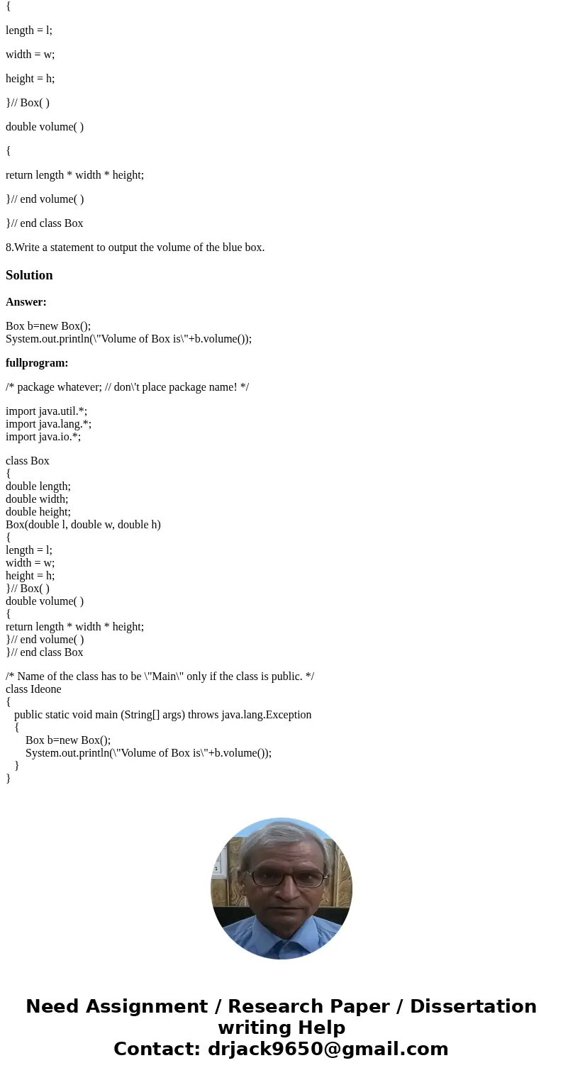 public class Box { double length; double width; double height; Box(double l, double w, double h) { length = l; width = w; height = h; }// Box( ) double volume( 