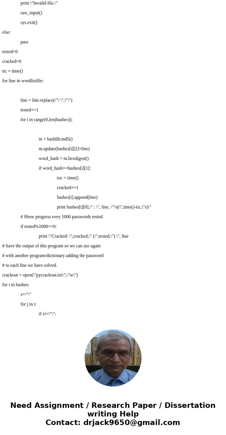 Python I have some MD5 hashes. Need to make a python program that crack the hash and gives actual password. Actual password contains only lowercase alphabetic ( Python I have some MD5 hashes. Need to make a python program that crack the hash and gives actual password. Actual password contains only lowercase alphabetic (