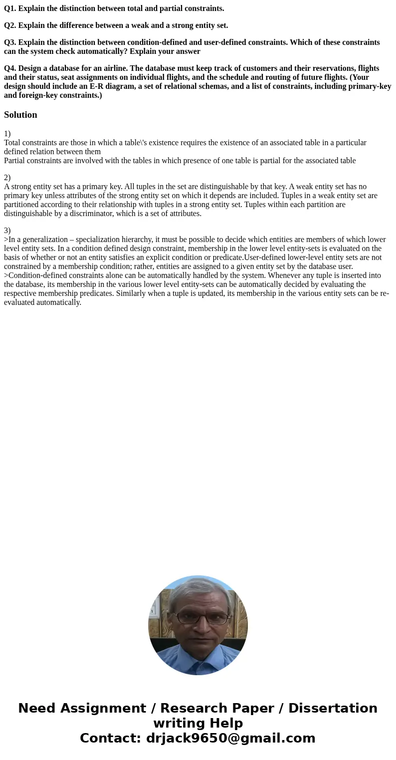 Q1. Explain the distinction between total and partial constraints. Q2. Explain the difference between a weak and a strong entity set. Q3. Explain the distinctio