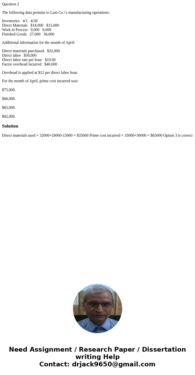 Question 2 The following data pertains to Lam Co.\'s manufacturing operations: Inventories 4/1 4/30 Direct Materials $18,000 $15,000 Work in Process 9,000 6,000