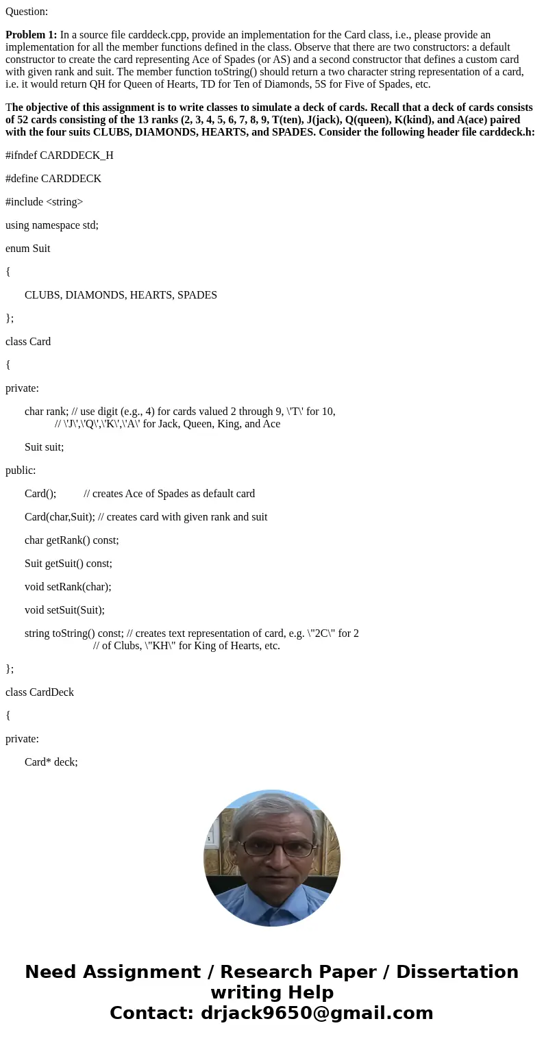 Question: Problem 1: In a source file carddeck.cpp, provide an implementation for the Card class, i.e., please provide an implementation for all the member func Question: Problem 1: In a source file carddeck.cpp, provide an implementation for the Card class, i.e., please provide an implementation for all the member func