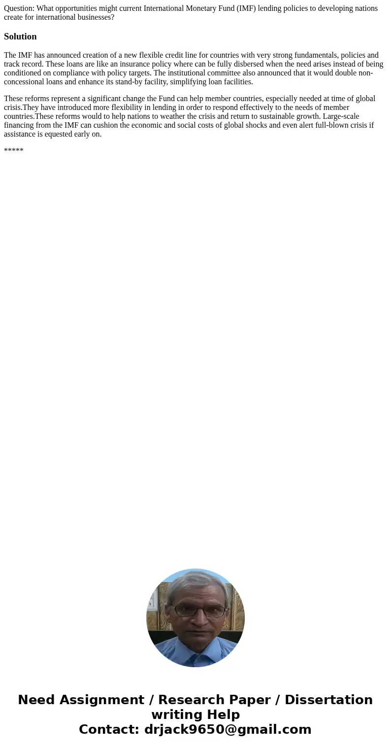 Question: What opportunities might current International Monetary Fund (IMF) lending policies to developing nations create for international businesses?Solution Question: What opportunities might current International Monetary Fund (IMF) lending policies to developing nations create for international businesses?Solution