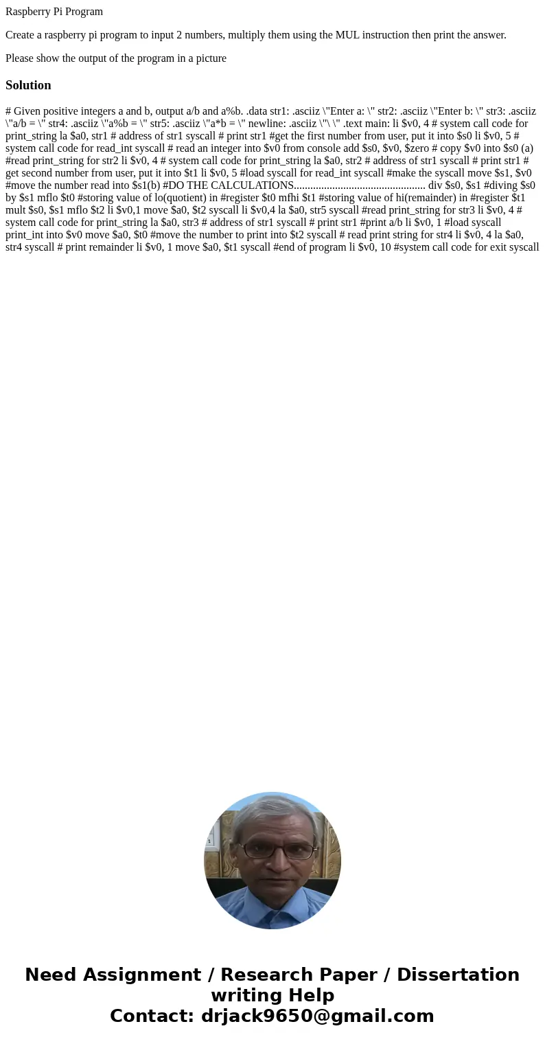 Raspberry Pi Program Create a raspberry pi program to input 2 numbers, multiply them using the MUL instruction then print the answer. Please show the output of  Raspberry Pi Program Create a raspberry pi program to input 2 numbers, multiply them using the MUL instruction then print the answer. Please show the output of