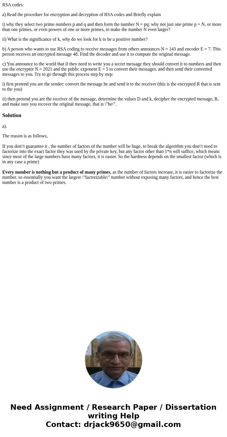 RSA codes: a) Read the procedure for encryption and decryption of RSA codes and Briefly explain i) why they select two prime numbers p and q and then form the n RSA codes: a) Read the procedure for encryption and decryption of RSA codes and Briefly explain i) why they select two prime numbers p and q and then form the n