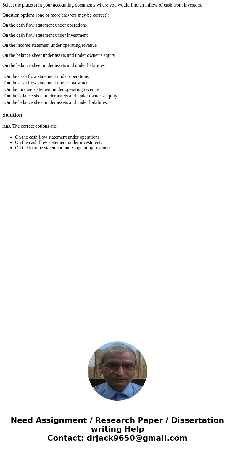 Select the place(s) in your accounting documents where you would find an inflow of cash from investors. Question options (one or more answers may be correct): O Select the place(s) in your accounting documents where you would find an inflow of cash from investors. Question options (one or more answers may be correct): O