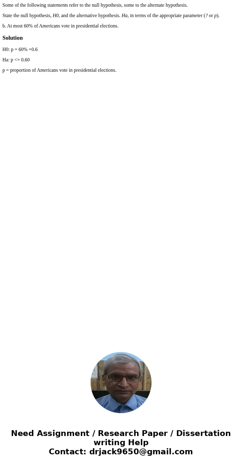 Some of the following statements refer to the null hypothesis, some to the alternate hypothesis. State the null hypothesis, H0, and the alternative hypothesis. 