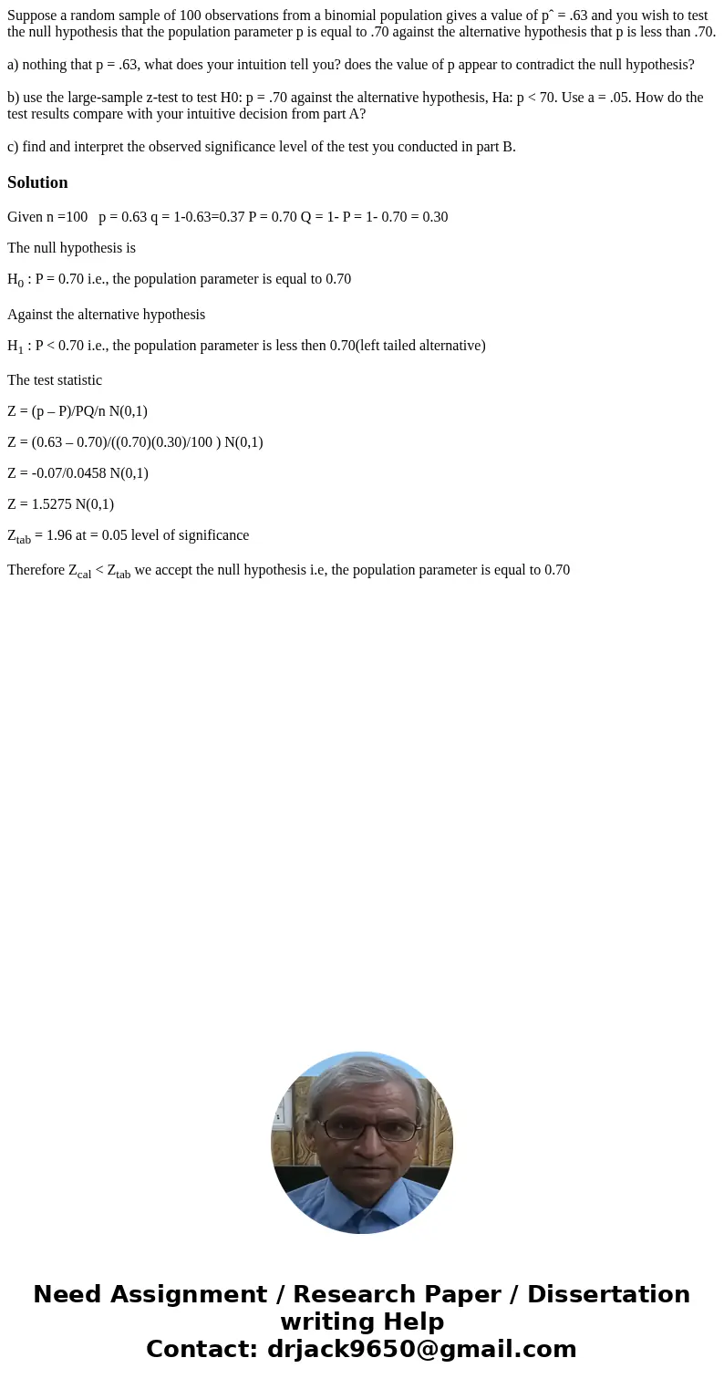Suppose a random sample of 100 observations from a binomial population gives a value of pˆ = .63 and you wish to test the null hypothesis that the population pa