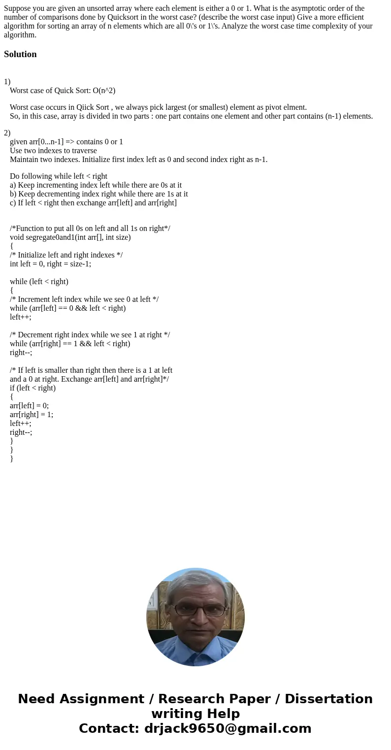 Suppose you are given an unsorted array where each element is either a 0 or 1. What is the asymptotic order of the number of comparisons done by Quicksort in t  Suppose you are given an unsorted array where each element is either a 0 or 1. What is the asymptotic order of the number of comparisons done by Quicksort in t