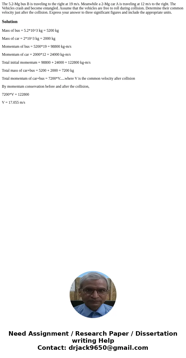  The 5.2-Mg bus B is traveling to the right at 19 m/s. Meanwhile a 2-Mg car A is traveling at 12 m/s to the right. The Vehicles crash and become entangled. Assu
