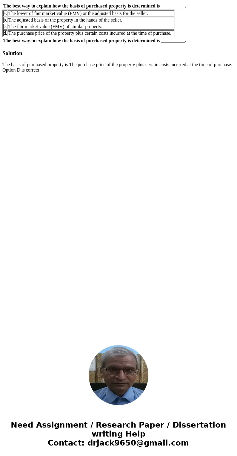 The best way to explain how the basis of purchased property is determined is __________. a. The lower of fair market value (FMV) or the adjusted basis for the 