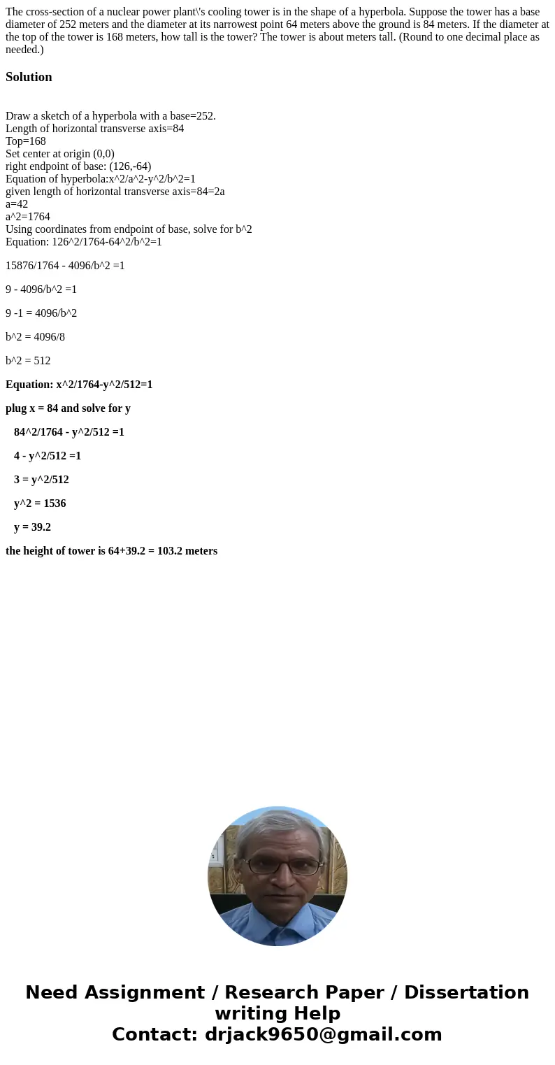  The cross-section of a nuclear power plant\'s cooling tower is in the shape of a hyperbola. Suppose the tower has a base diameter of 252 meters and the diamete