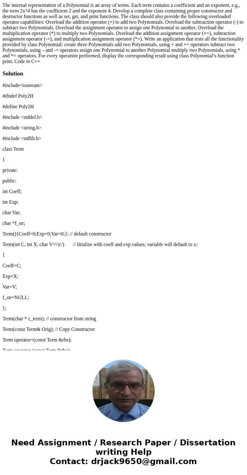 The internal representation of a Polynomial is an array of terms. Each term contains a coefficient and an exponent, e.g., the term 2x^4 has the coefficient 2 an The internal representation of a Polynomial is an array of terms. Each term contains a coefficient and an exponent, e.g., the term 2x^4 has the coefficient 2 an