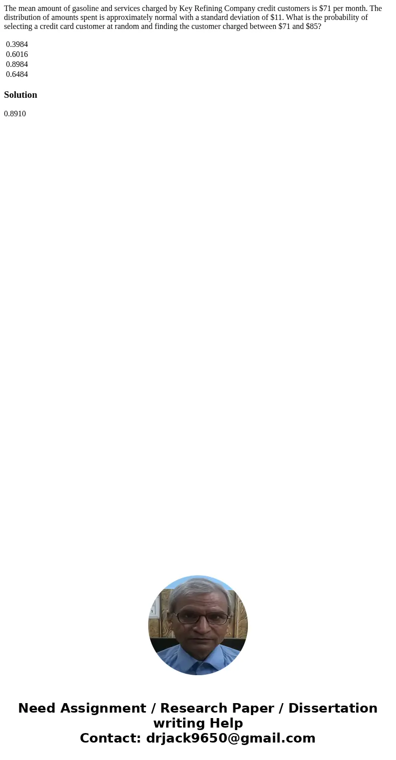 The mean amount of gasoline and services charged by Key Refining Company credit customers is $71 per month. The distribution of amounts spent is approximately n
