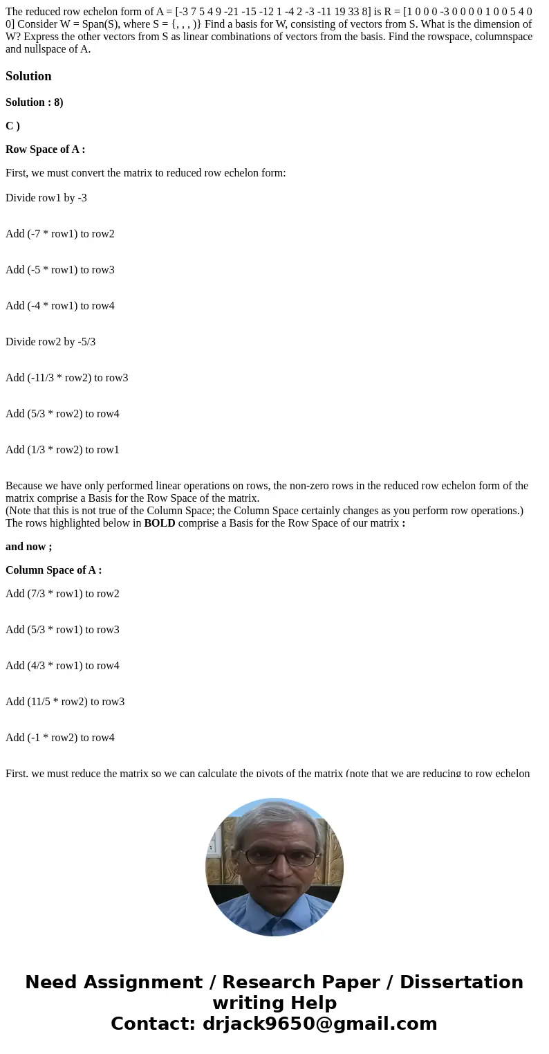  The reduced row echelon form of A = [-3 7 5 4 9 -21 -15 -12 1 -4 2 -3 -11 19 33 8] is R = [1 0 0 0 -3 0 0 0 0 1 0 0 5 4 0 0] Consider W = Span(S), where S = {,
