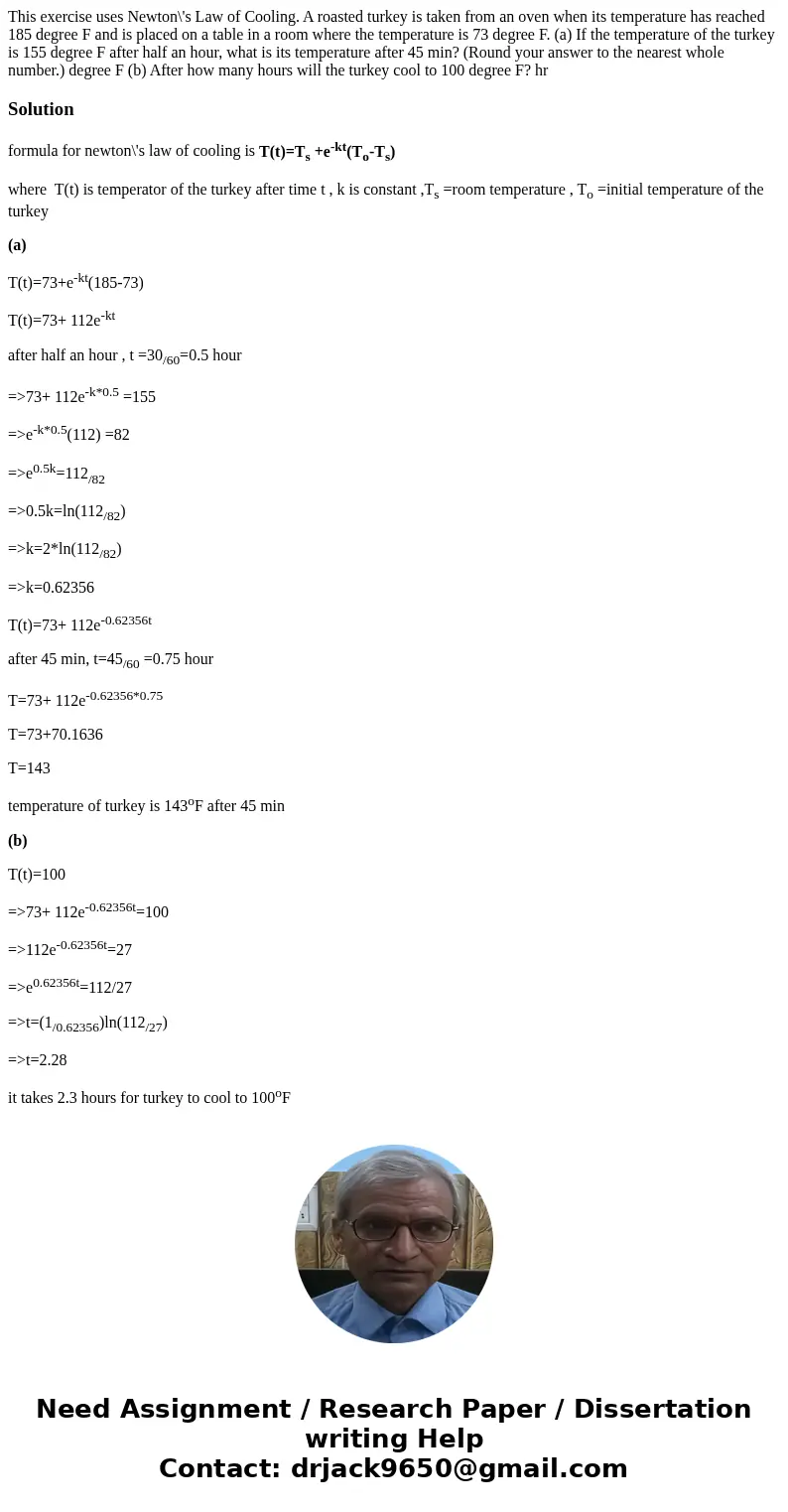 This exercise uses Newton\'s Law of Cooling. A roasted turkey is taken from an oven when its temperature has reached 185 degree F and is placed on a table in a  This exercise uses Newton\'s Law of Cooling. A roasted turkey is taken from an oven when its temperature has reached 185 degree F and is placed on a table in a