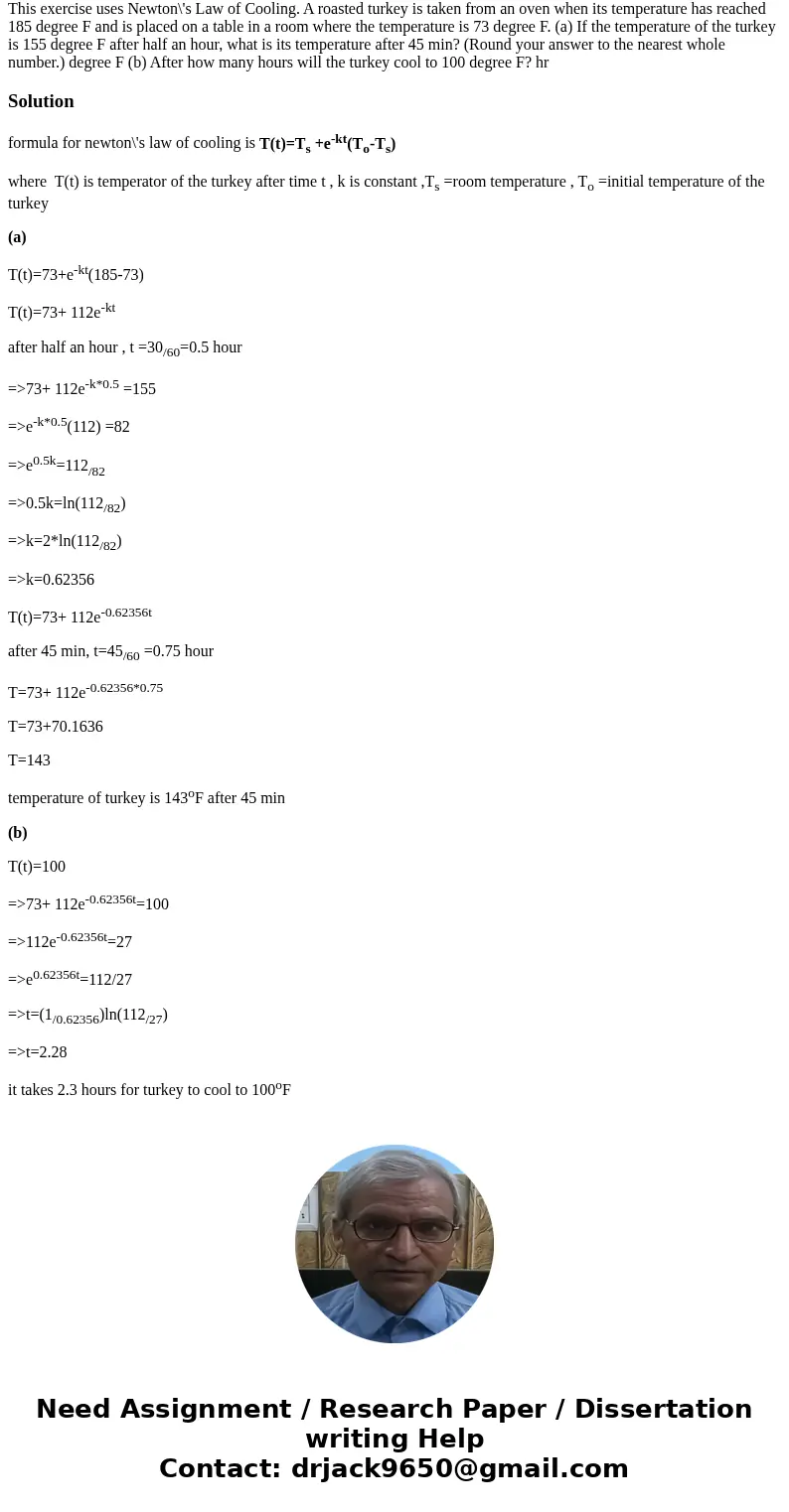 This exercise uses Newton\'s Law of Cooling. A roasted turkey is taken from an oven when its temperature has reached 185 degree F and is placed on a table in a  This exercise uses Newton\'s Law of Cooling. A roasted turkey is taken from an oven when its temperature has reached 185 degree F and is placed on a table in a