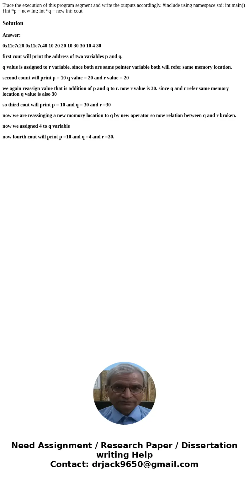 Trace the execution of this program segment and write the outputs accordingly. #include using namespace std; int main() {int *p = new int; int *q = new int; co  Trace the execution of this program segment and write the outputs accordingly. #include using namespace std; int main() {int *p = new int; int *q = new int; co