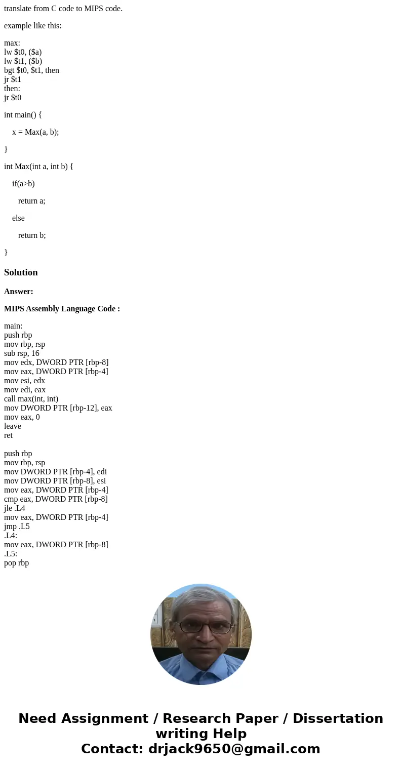 translate from C code to MIPS code. example like this: max: lw $t0, ($a) lw $t1, ($b) bgt $t0, $t1, then jr $t1 then: jr $t0 int main() { x = Max(a, b); } int M translate from C code to MIPS code. example like this: max: lw $t0, ($a) lw $t1, ($b) bgt $t0, $t1, then jr $t1 then: jr $t0 int main() { x = Max(a, b); } int M