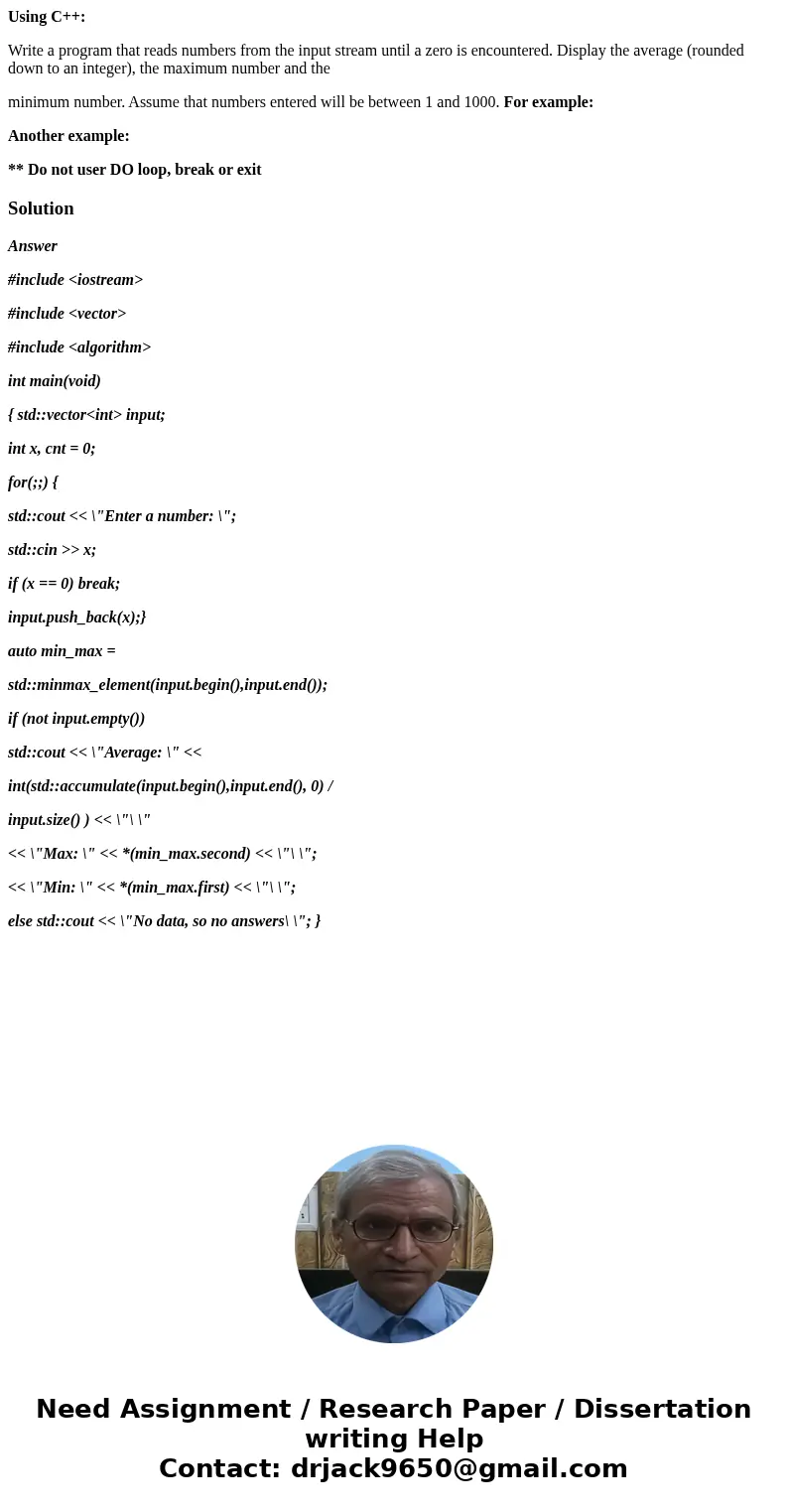 Using C++: Write a program that reads numbers from the input stream until a zero is encountered. Display the average (rounded down to an integer), the maximum n Using C++: Write a program that reads numbers from the input stream until a zero is encountered. Display the average (rounded down to an integer), the maximum n