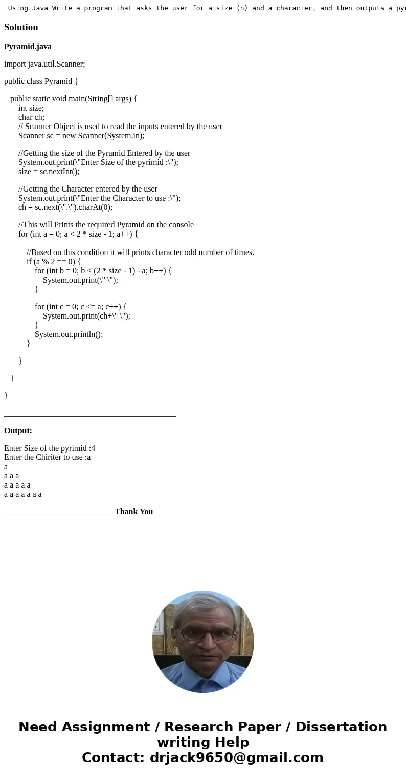 Using Java Write a program that asks the user for a size (n) and a character, and then outputs a pyramid pattern of that size using the character. Hint: The to  Using Java Write a program that asks the user for a size (n) and a character, and then outputs a pyramid pattern of that size using the character. Hint: The to
