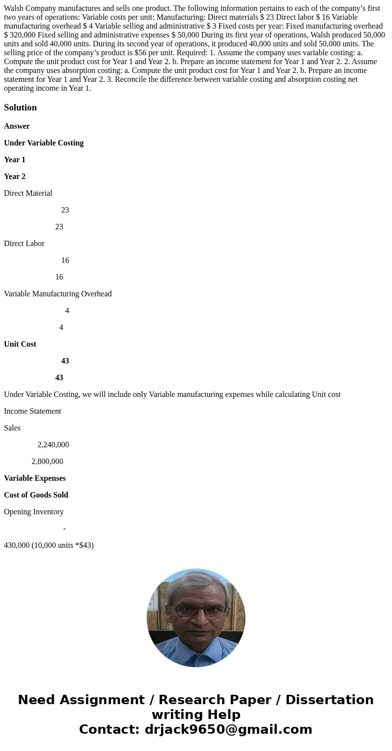 Walsh Company manufactures and sells one product. The following information pertains to each of the company’s first two years of operations: Variable costs per 