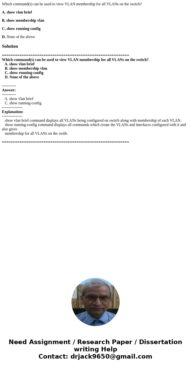 Which command(s) can be used to view VLAN membership for all VLANs on the switch? A. show vlan brief B. show membership vlan C. show running-config D. None of t