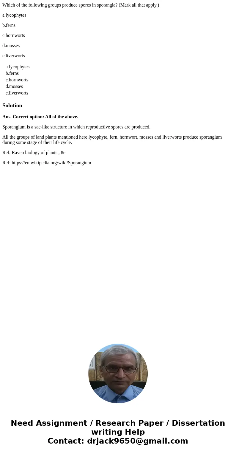Which of the following groups produce spores in sporangia? (Mark all that apply.) a.lycophytes b.ferns c.hornworts d.mosses e.liverworts a.lycophytes b.ferns c.