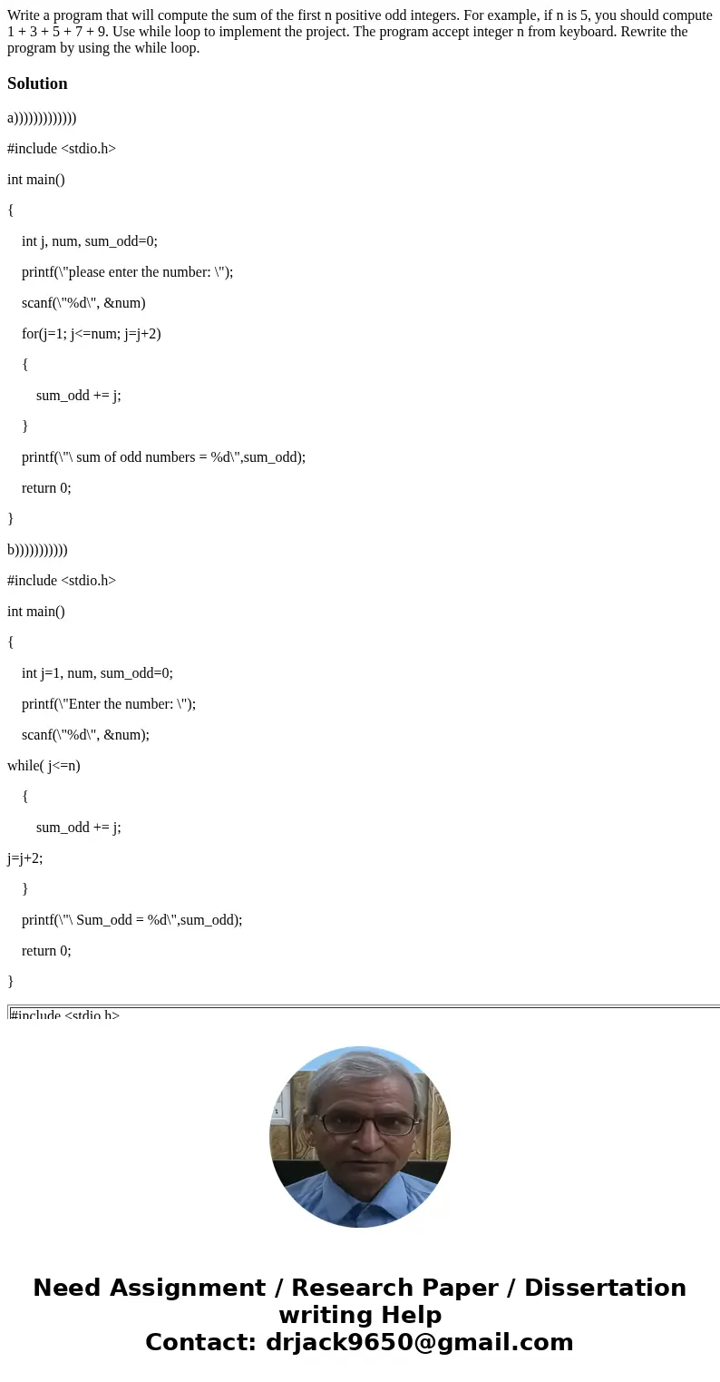 Write a program that will compute the sum of the first n positive odd integers. For example, if n is 5, you should compute 1 + 3 + 5 + 7 + 9. Use while loop to  Write a program that will compute the sum of the first n positive odd integers. For example, if n is 5, you should compute 1 + 3 + 5 + 7 + 9. Use while loop to
