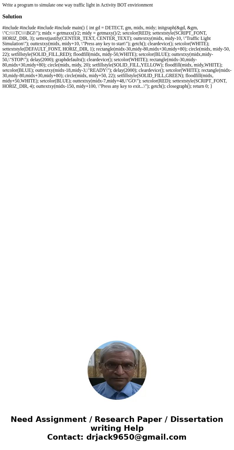 Write a program to simulate one way traffic light in Activity BOT envirionmentSolution #include #include #include #include main() { int gd = DETECT, gm, midx, m
