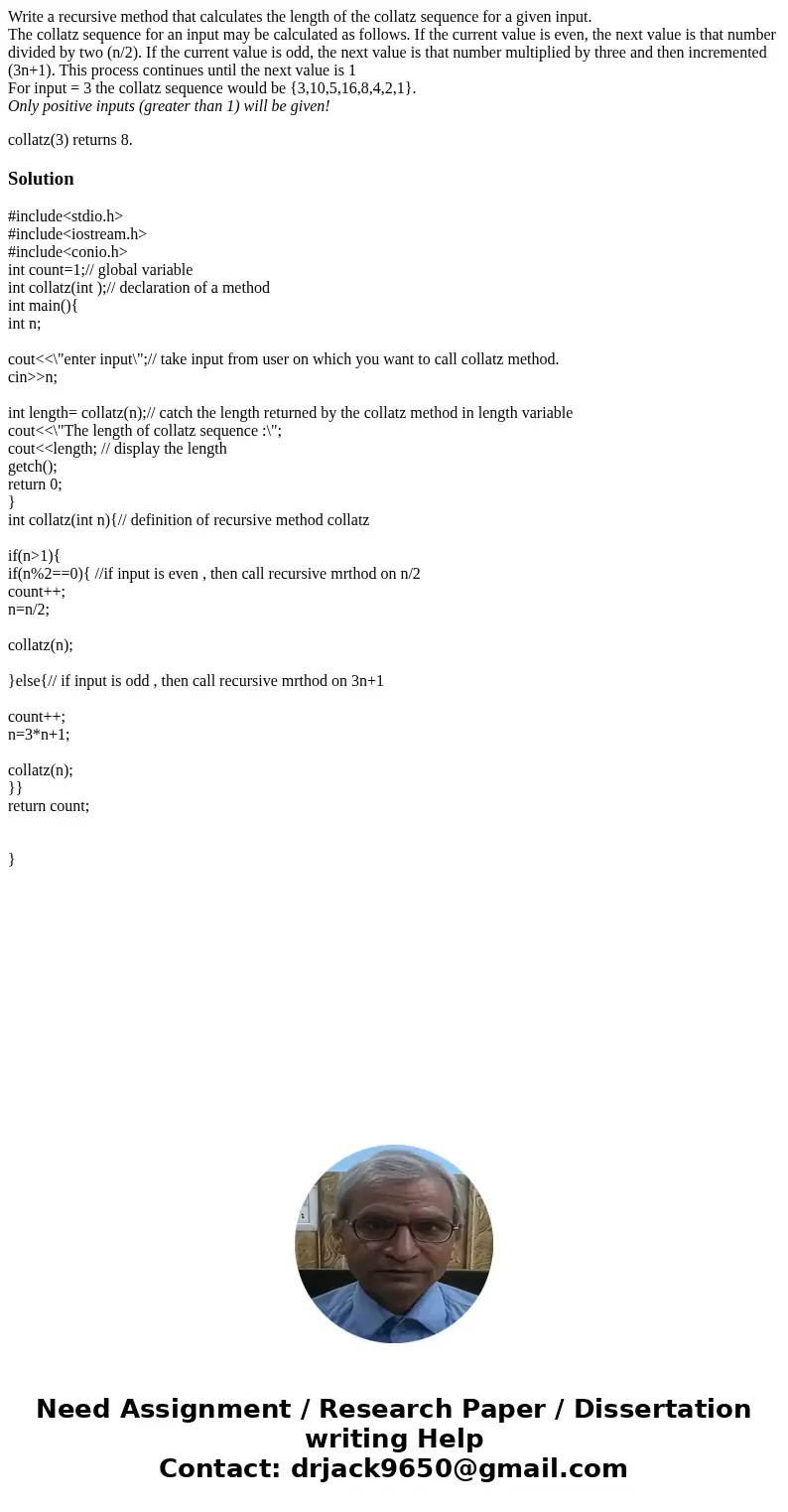 Write a recursive method that calculates the length of the collatz sequence for a given input. The collatz sequence for an input may be calculated as follows. I Write a recursive method that calculates the length of the collatz sequence for a given input. The collatz sequence for an input may be calculated as follows. I