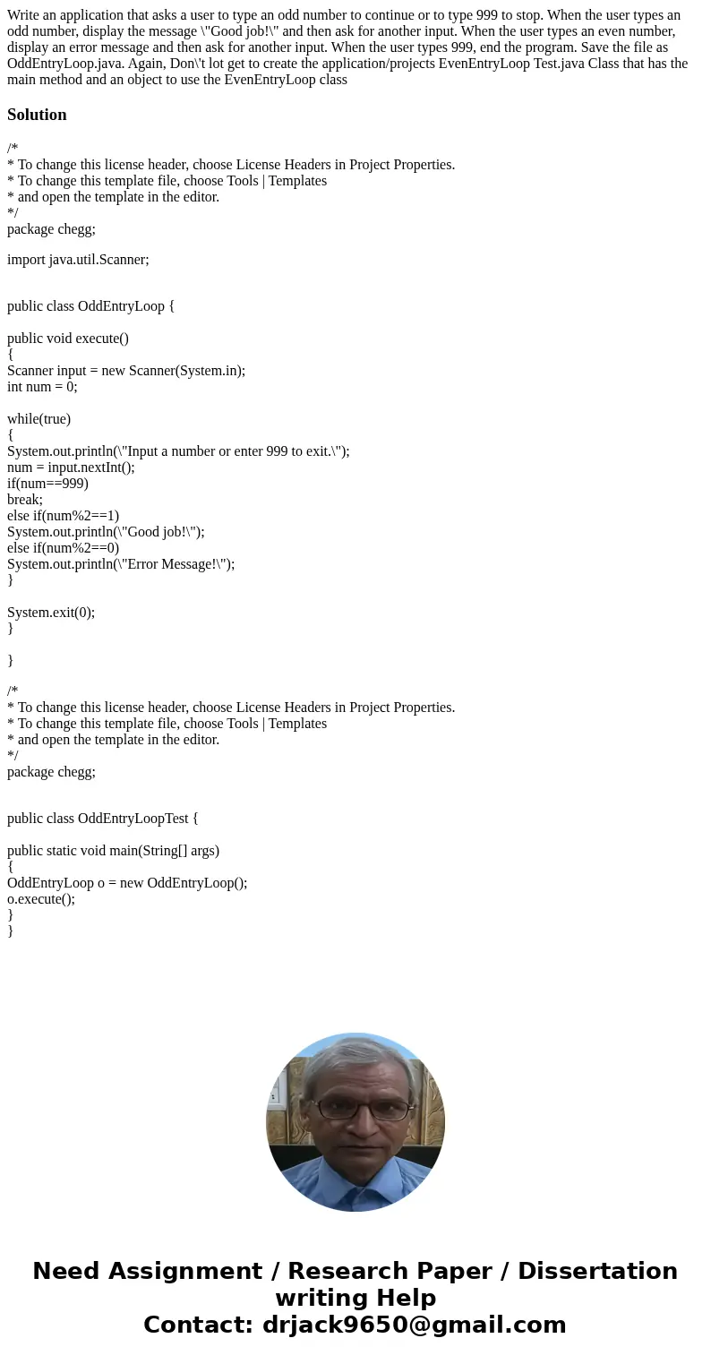 Write an application that asks a user to type an odd number to continue or to type 999 to stop. When the user types an odd number, display the message \  Write an application that asks a user to type an odd number to continue or to type 999 to stop. When the user types an odd number, display the message \