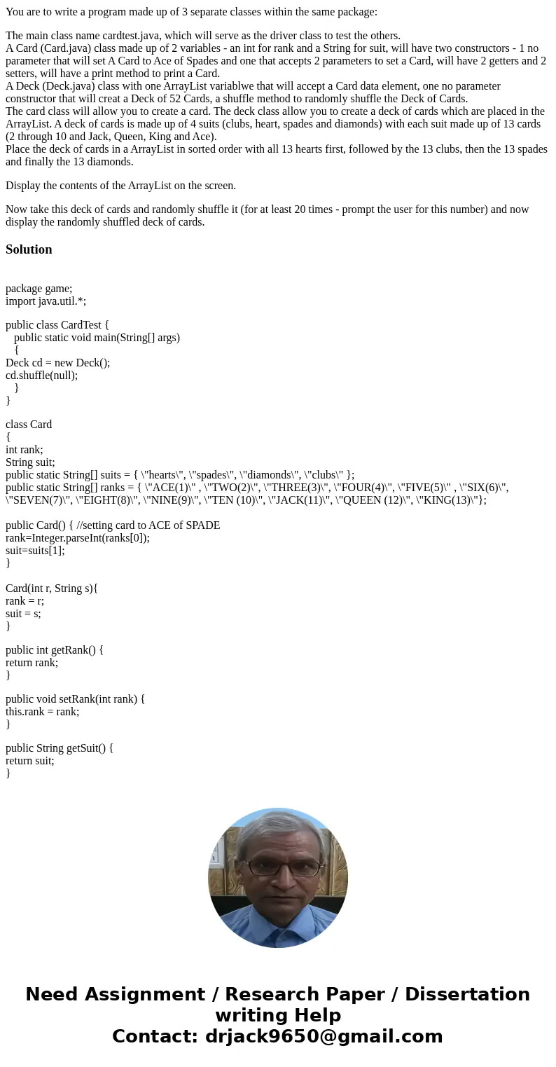 You are to write a program made up of 3 separate classes within the same package: The main class name cardtest.java, which will serve as the driver class to tes
