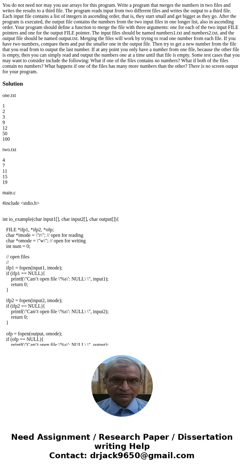 You do not need nor may you use arrays for this program. Write a program that merges the numbers in two files and writes the results to a third file. The progr  You do not need nor may you use arrays for this program. Write a program that merges the numbers in two files and writes the results to a third file. The progr